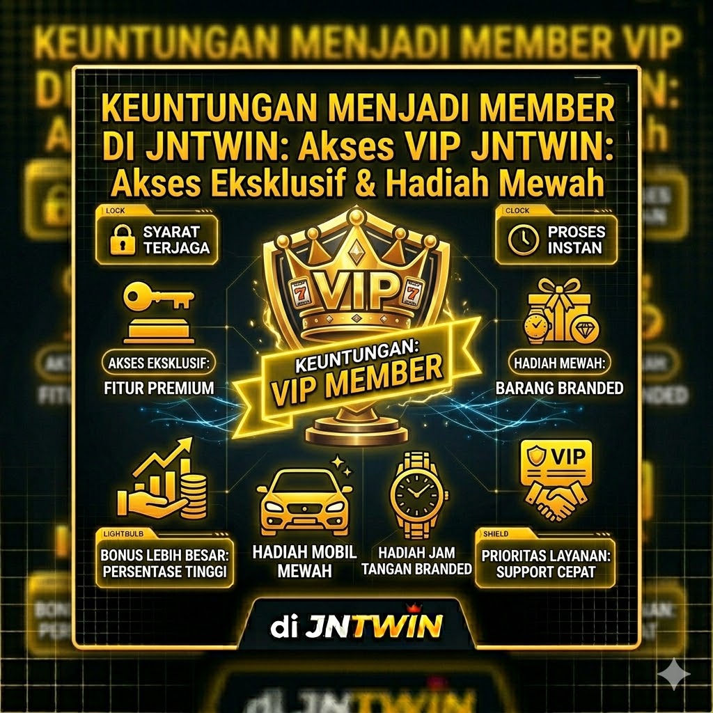 Keuntungan Menjadi Member VIP di JNTWIN: Akses Eksklusif & Hadiah Mewah